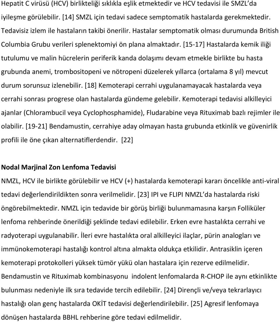 [15 17] Hastalarda kemik iliği tutulumu ve malin hücrelerin periferik kanda dolaşımı devam etmekle birlikte bu hasta grubunda anemi, trombositopeni ve nötropeni düzelerek yıllarca (ortalama 8 yıl)