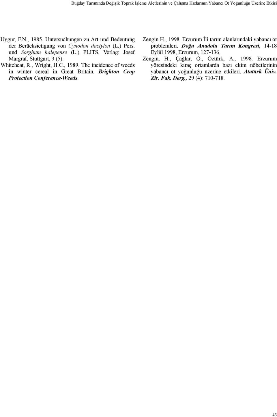 , Wright, H.C., 1989. The incidence of weeds in winter cereal in Great Britain. Brighton Crop Protection Conference-Weeds. Zengin H., 1998.