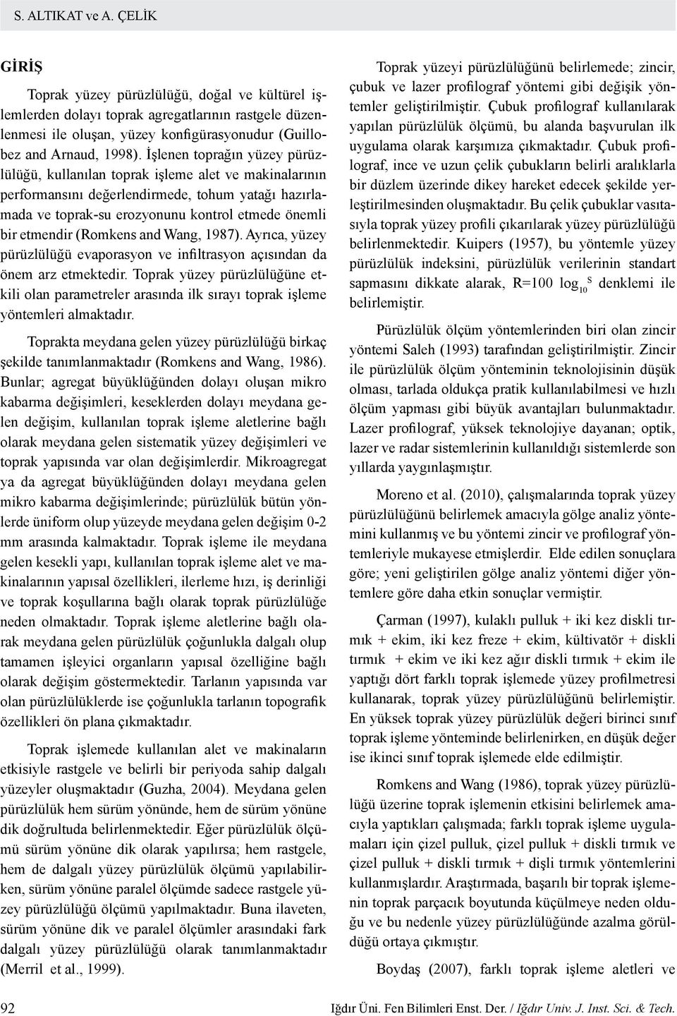 İşlenen toprağın yüzey pürüzlülüğü, kullanılan toprak işleme alet ve makinalarının performansını değerlendirmede, tohum yatağı hazırlamada ve toprak-su erozyonunu kontrol etmede önemli bir etmendir