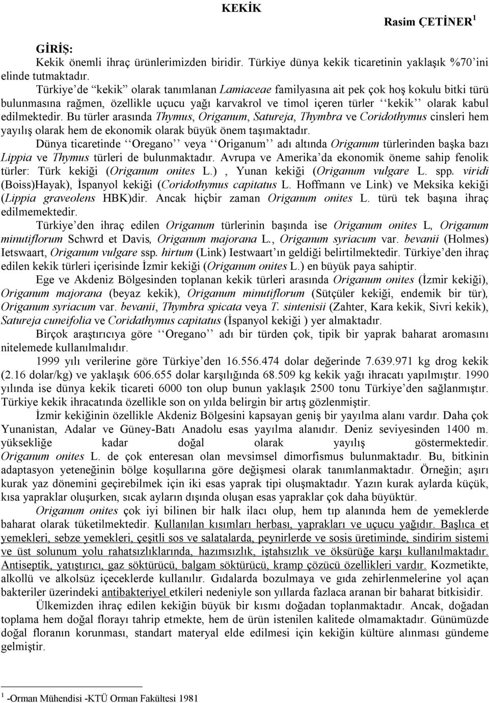 Bu türler arasında Thymus, Origanum, Satureja, Thymbra ve Coridothymus cinsleri hem yayılış olarak hem de ekonomik olarak büyük önem taşımaktadır.