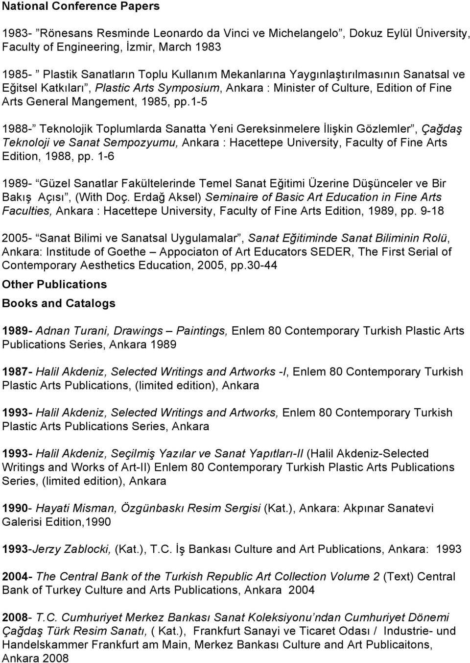 1-5 1988- Teknolojik Toplumlarda Sanatta Yeni Gereksinmelere İlişkin Gözlemler, Çağdaş Teknoloji ve Sanat Sempozyumu, Ankara : Hacettepe University, Faculty of Fine Arts Edition, 1988, pp.