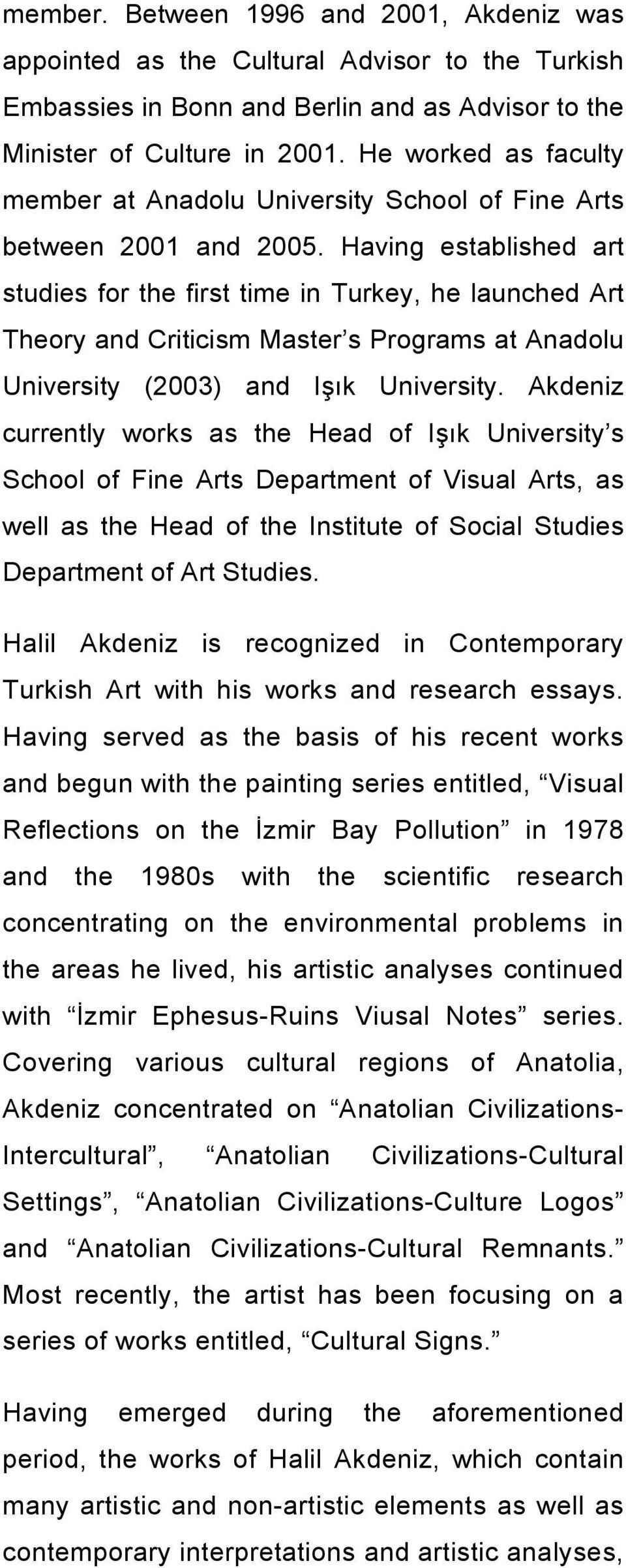 Having established art studies for the first time in Turkey, he launched Art Theory and Criticism Master s Programs at Anadolu University (2003) and Işık University.