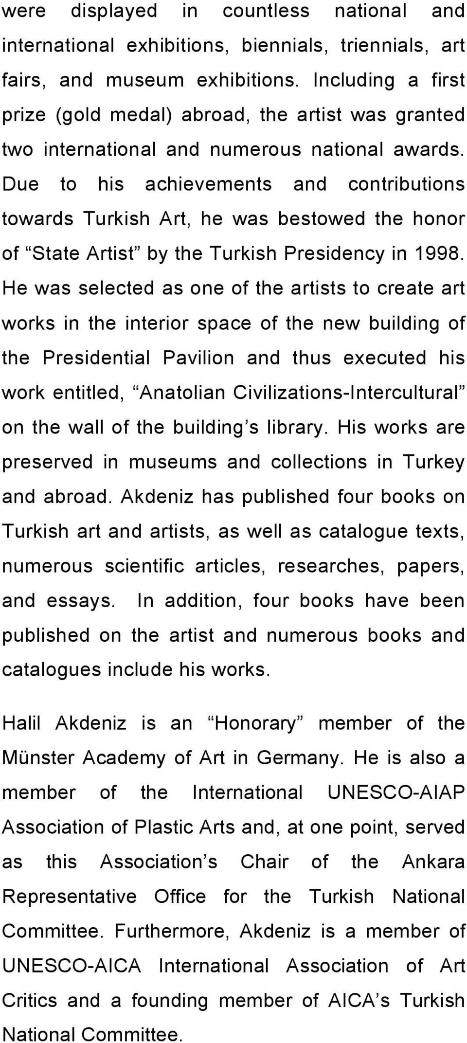 Due to his achievements and contributions towards Turkish Art, he was bestowed the honor of State Artist by the Turkish Presidency in 1998.