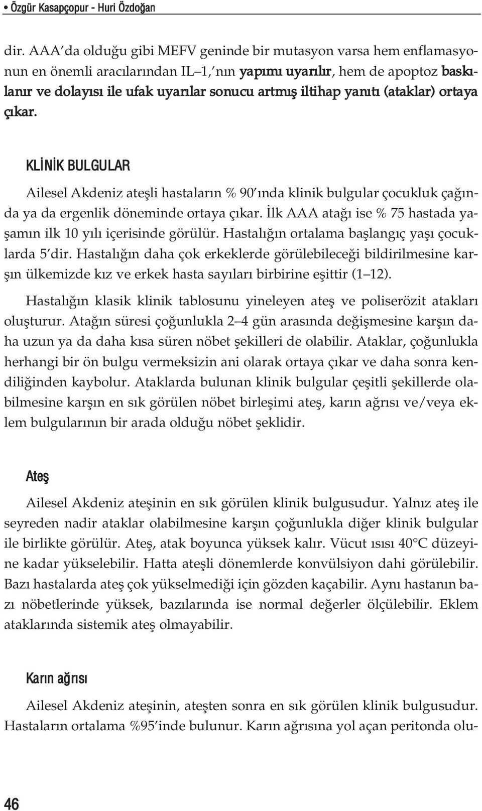 yan t (ataklar) ortaya ç kar. KL N K BULGULAR Ailesel Akdeniz ateflli hastalar n % 90 nda klinik bulgular çocukluk ça nda ya da ergenlik döneminde ortaya ç kar.