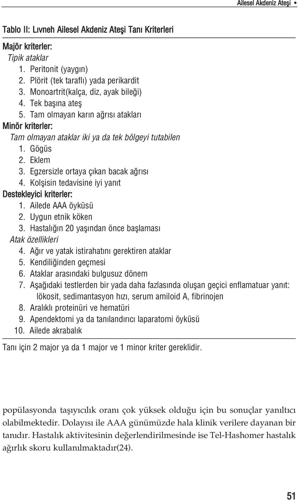 Egzersizle ortaya ç kan bacak a r s 4. Kolflisin tedavisine iyi yan t Destekleyici kriterler: 1. Ailede AAA öyküsü 2. Uygun etnik köken 3. Hastal n 20 yafl ndan önce bafllamas Atak özellikleri 4.