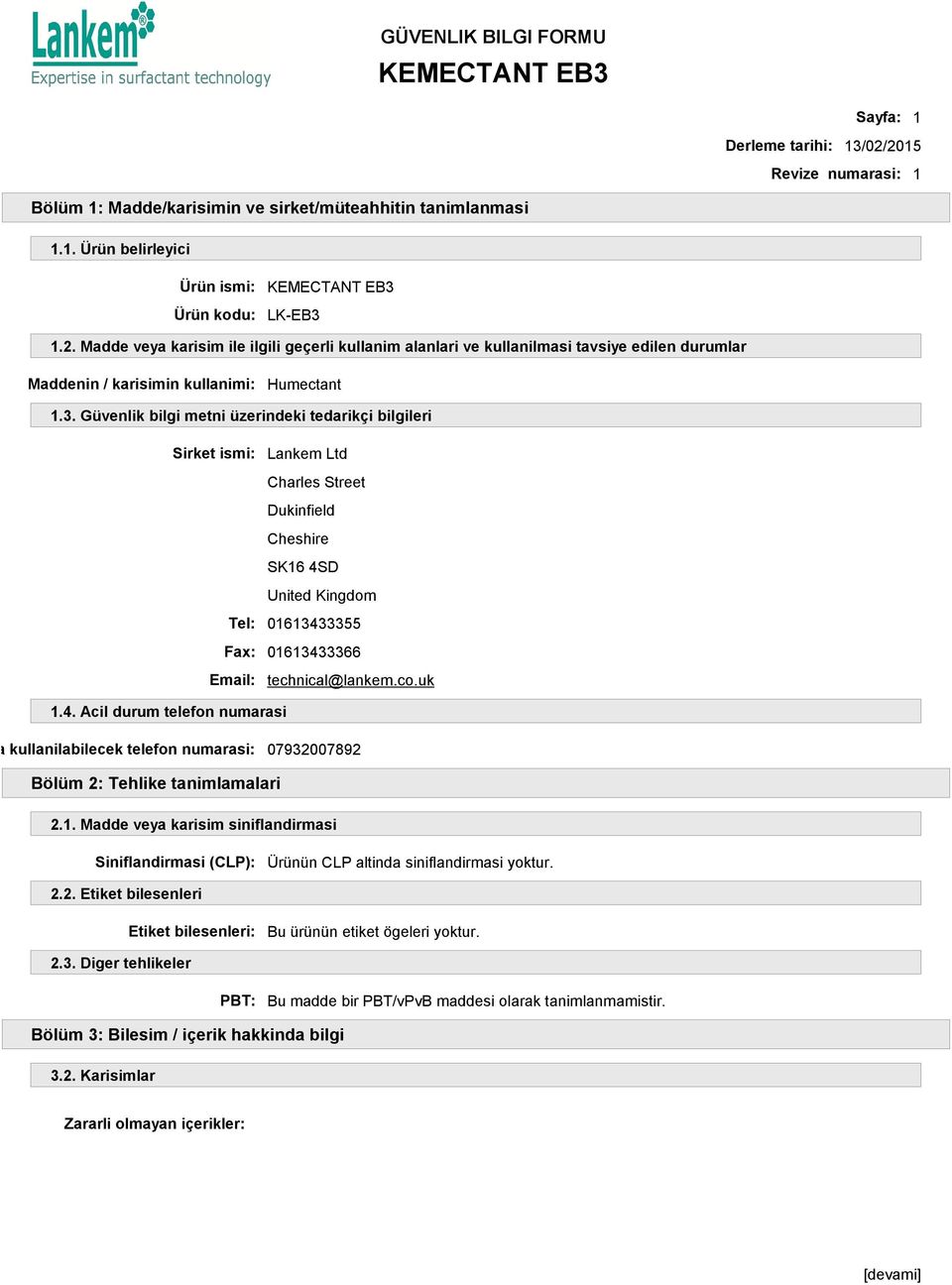 uk 1.4. Acil durum telefon numarasi arda kullanilabilecek telefon numarasi: 07932007892 Bölüm 2: Tehlike tanimlamalari 2.1. Madde veya karisim siniflandirmasi Siniflandirmasi (CLP): Ürünün CLP altinda siniflandirmasi yoktur.