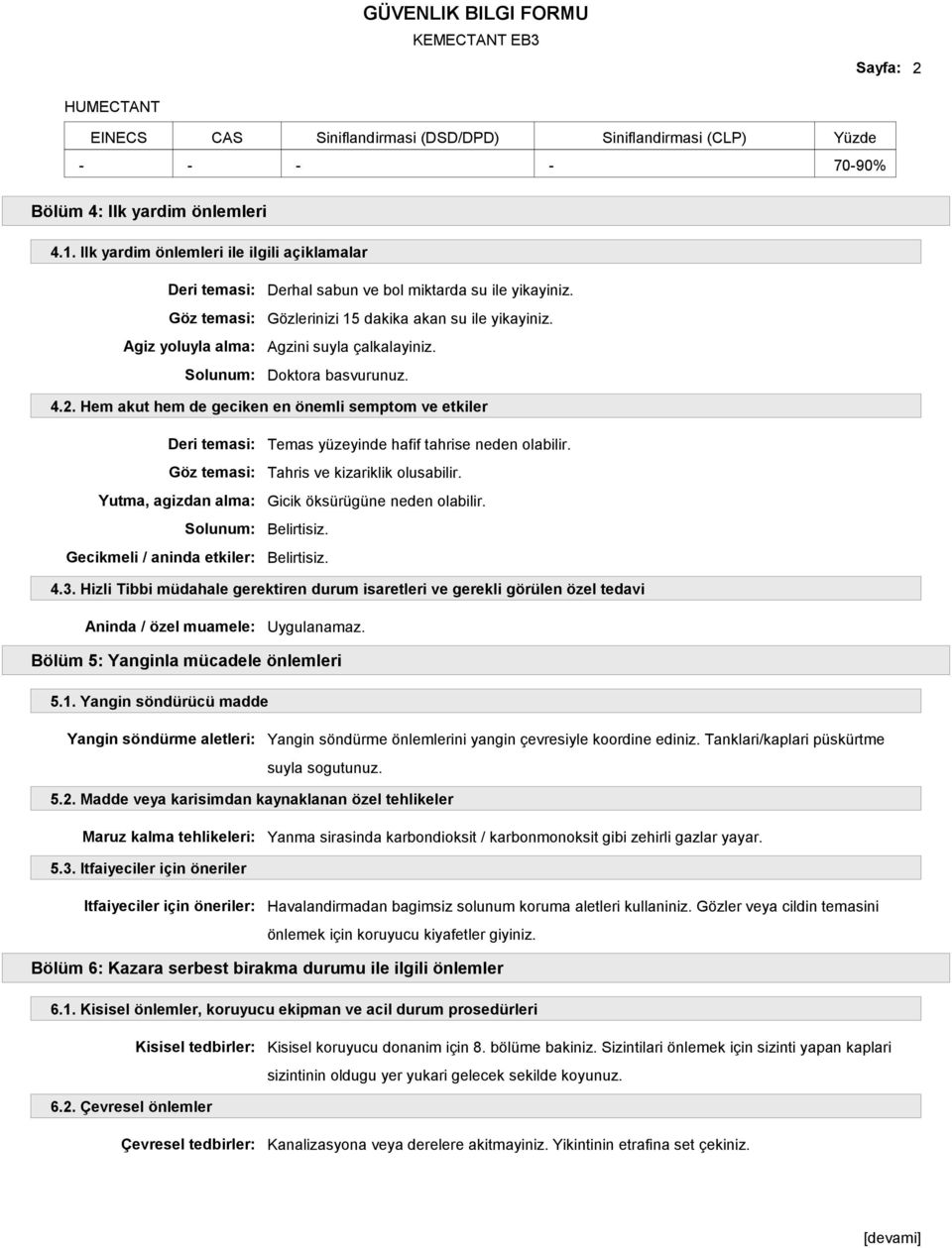 Doktora basvurunuz. 4.2. Hem akut hem de geciken en önemli semptom ve etkiler Yutma, agizdan alma: Gecikmeli / aninda etkiler: Temas yüzeyinde hafif tahrise neden olabilir.