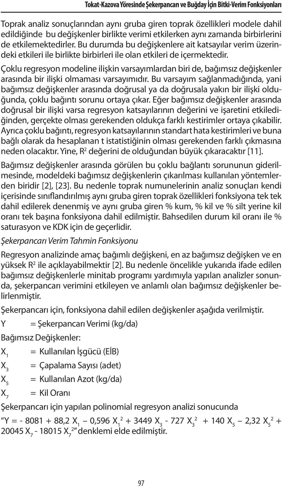 Çoklu regresyon modeline ilişkin varsayımlardan biri de, bağımsız değişkenler arasında bir ilişki olmaması varsayımıdır.