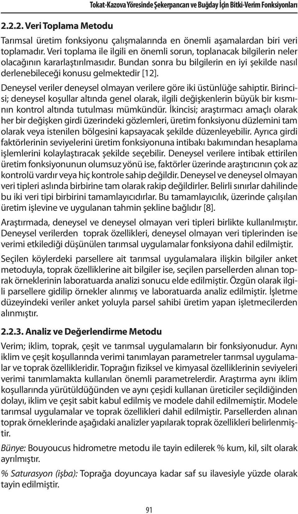 Deneysel veriler deneysel olmayan verilere göre iki üstünlüğe sahiptir. Birincisi; deneysel koşullar altında genel olarak, ilgili değişkenlerin büyük bir kısmının kontrol altında tutulması mümkündür.