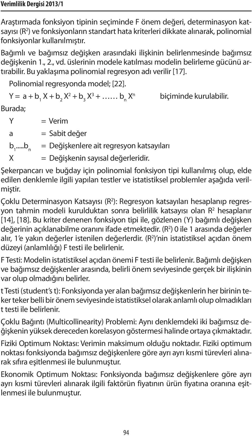 Bu yaklaşıma polinomial regresyon adı verilir [17]. Polinomial regresyonda model; [22]. Y = a + b 1 X + b 2 X 2 + b 3 X 3 + b n X n biçiminde kurulabilir. Burada; Y = Verim a = Sabit değer b 1.