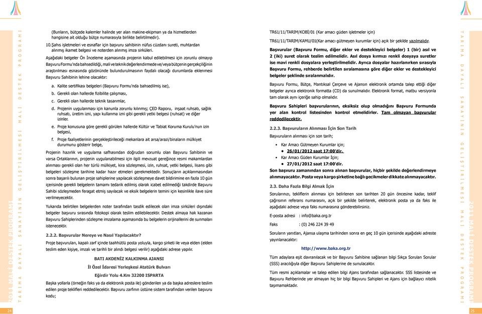 Aşağıdaki belgeler Ön İnceleme aşamasında projenin kabul edilebilmesi için zorunlu olmayıp Başvuru Formu nda bahsedildiği, mali ve teknik değerlendirmede ve/veya bütçenin gerçekçiliğinin