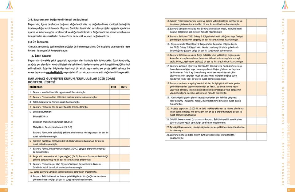 Değerlendirme süreci temel olarak iki aşamadan oluşmaktadır: ön inceleme ile teknik ve mali değerlendirme (1) Ön İnceleme Yalnızca zamanında teslim edilen projeler ön incelemeye alınır.