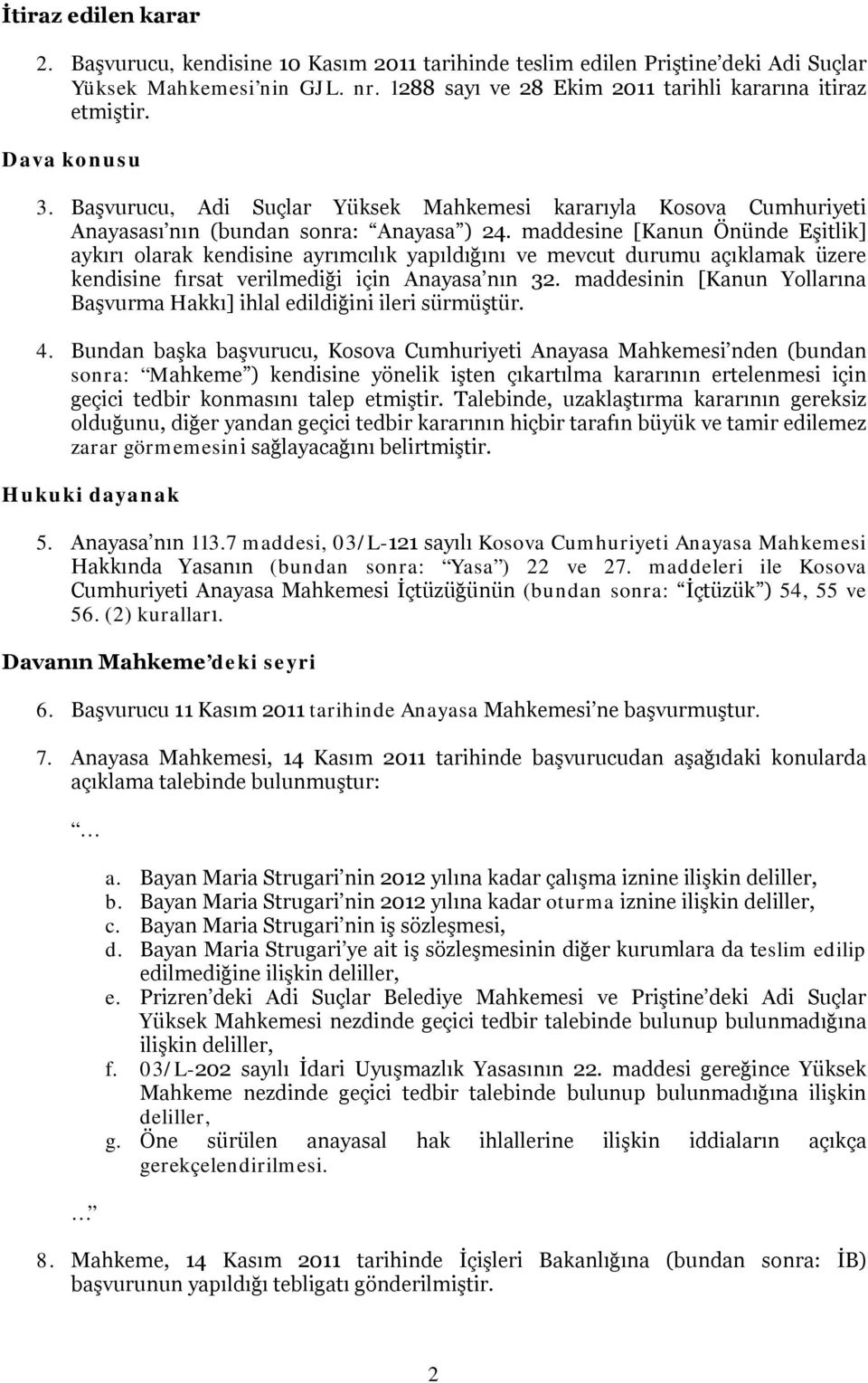 maddesine [Kanun Önünde Eşitlik] aykırı olarak kendisine ayrımcılık yapıldığını ve mevcut durumu açıklamak üzere kendisine fırsat verilmediği için Anayasa nın 32.