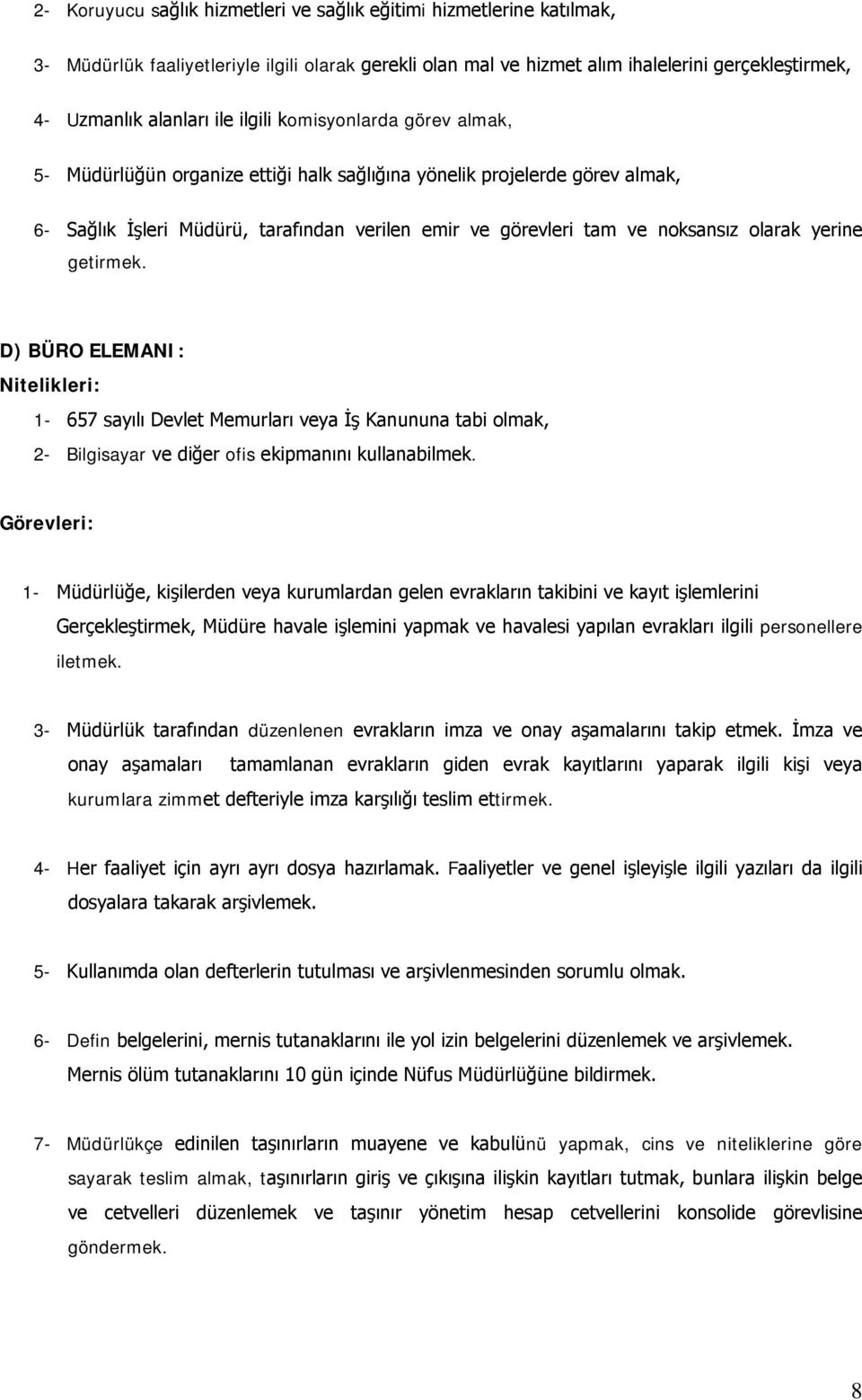 yerine getirmek. D) BÜRO ELEMANI: Nitelikleri: 1-657 sayılı Devlet Memurları veya İş Kanununa tabi olmak, 2- Bilgisayar ve diğer ofis ekipmanını kullanabilmek.