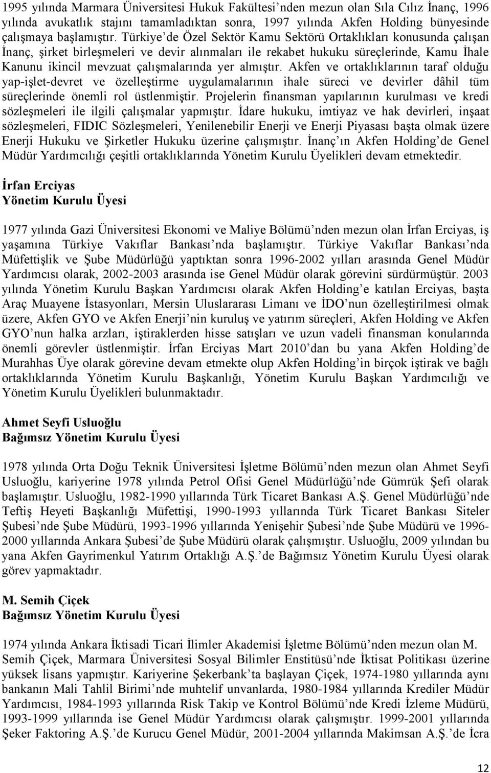 almıştır. Akfen ve ortaklıklarının taraf olduğu yap-işlet-devret ve özelleştirme uygulamalarının ihale süreci ve devirler dâhil tüm süreçlerinde önemli rol üstlenmiştir.