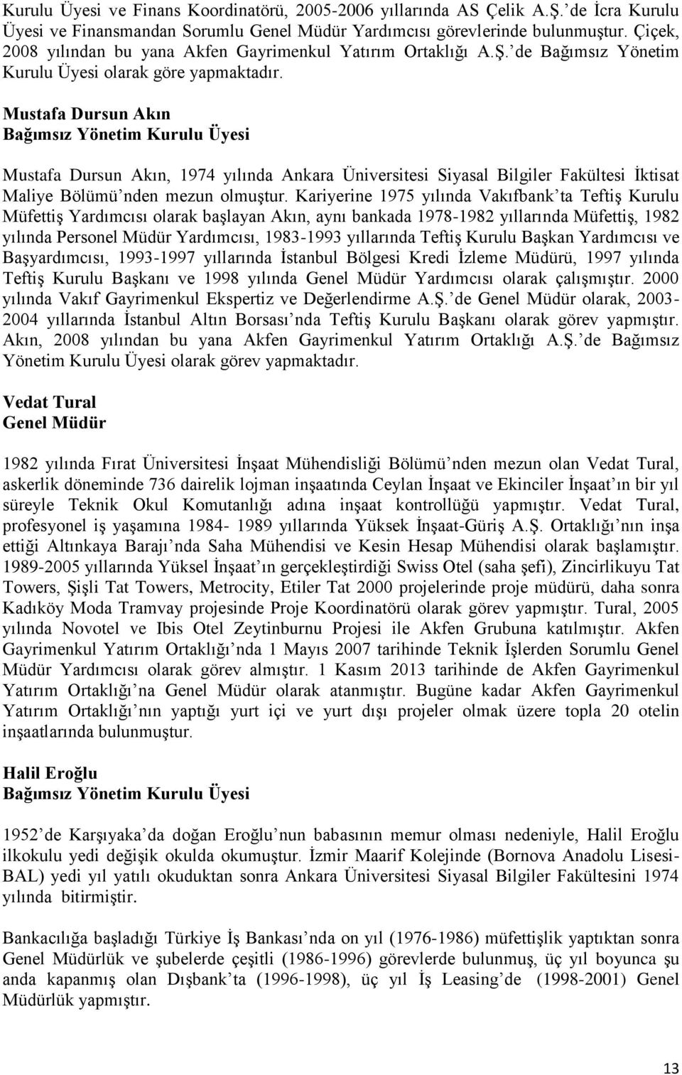 Mustafa Dursun Akın Bağımsız Yönetim Kurulu Üyesi Mustafa Dursun Akın, 1974 yılında Ankara Üniversitesi Siyasal Bilgiler Fakültesi İktisat Maliye Bölümü nden mezun olmuştur.