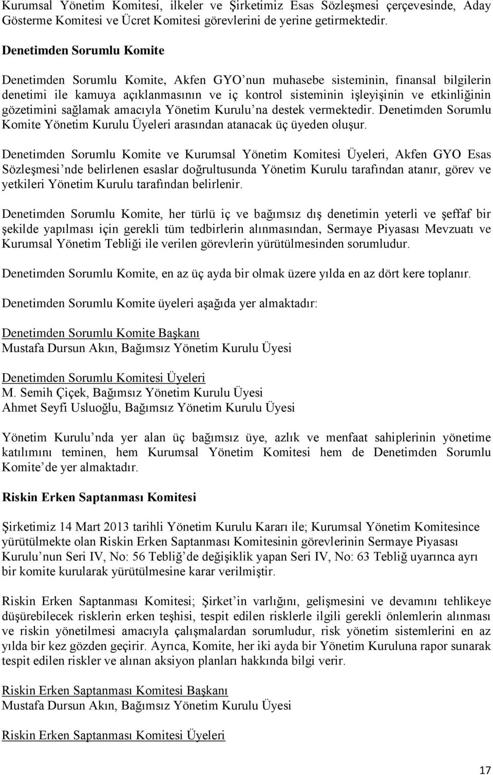 gözetimini sağlamak amacıyla Yönetim Kurulu na destek vermektedir. Denetimden Sorumlu Komite Yönetim Kurulu Üyeleri arasından atanacak üç üyeden oluşur.