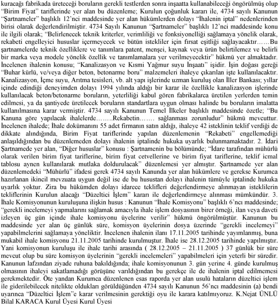 4734 Sayılı Kanunun Şartnameler başlıklı 12 nci maddesinde konu ile ilgili olarak; Belirlenecek teknik kriterler, verimliliği ve fonksiyonelliği sağlamaya yönelik olarak, rekabeti engelleyici