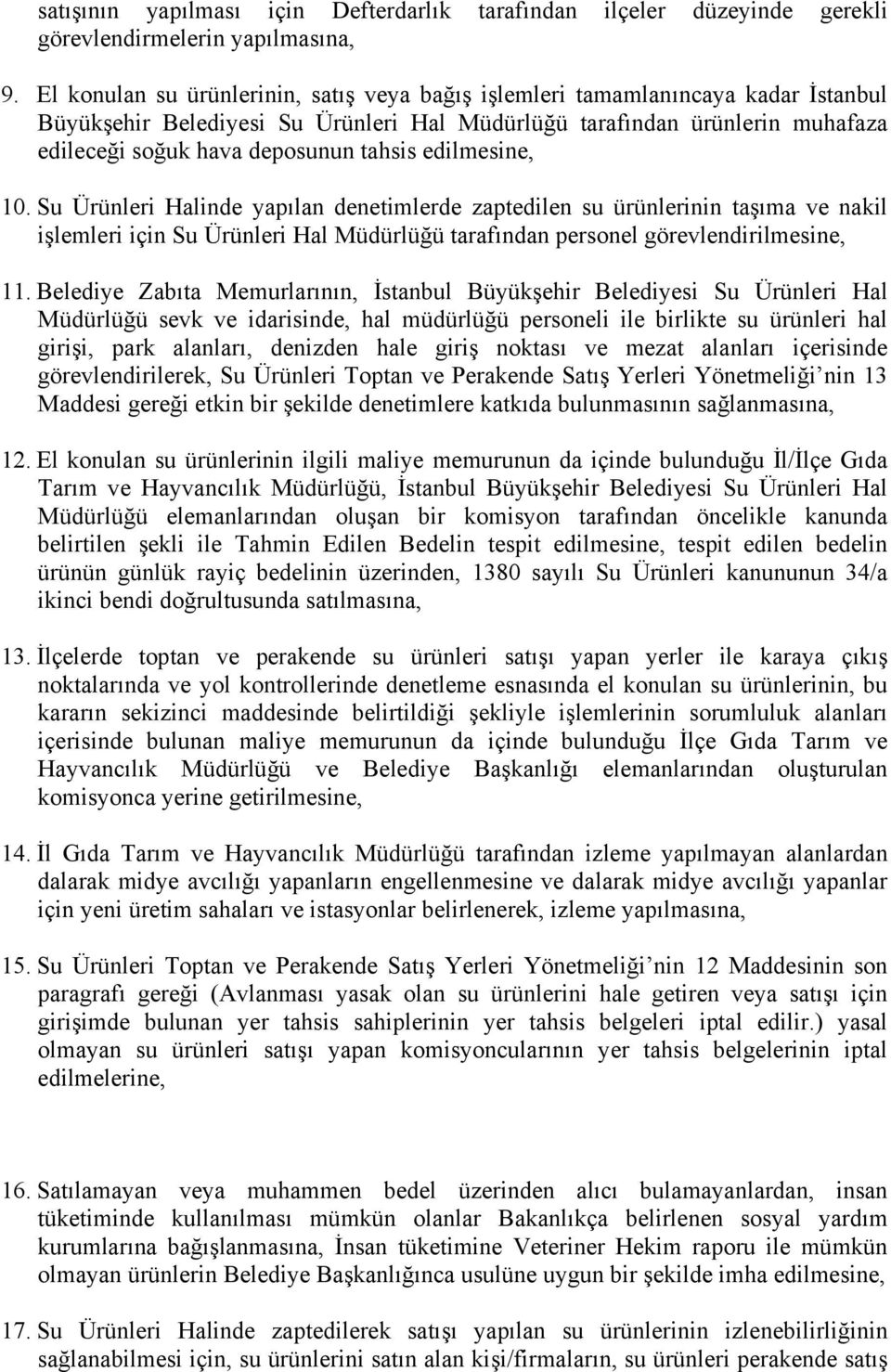 edilmesine, 10. Su Ürünleri Halinde yapılan denetimlerde zaptedilen su ürünlerinin taşıma ve nakil işlemleri için Su Ürünleri Hal Müdürlüğü tarafından personel görevlendirilmesine, 11.