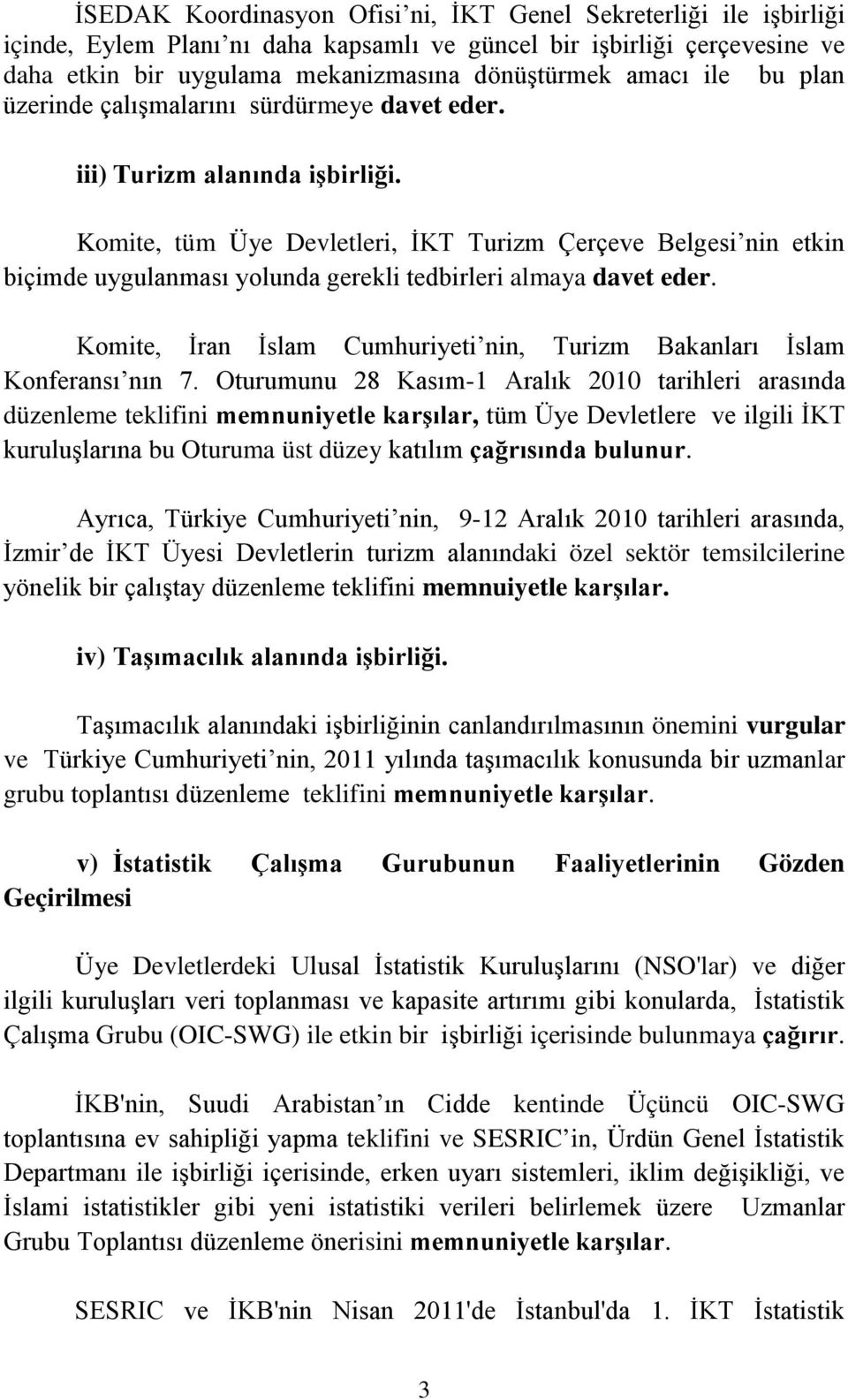 Komite, tüm Üye Devletleri, İKT Turizm Çerçeve Belgesi nin etkin biçimde uygulanması yolunda gerekli tedbirleri almaya davet eder.