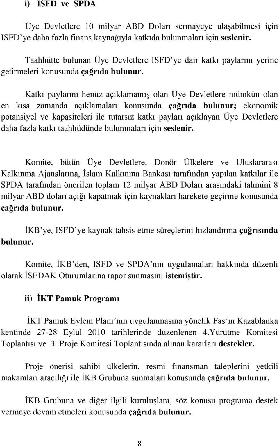 Katkı paylarını henüz açıklamamış olan Üye Devletlere mümkün olan en kısa zamanda açıklamaları konusunda çağrıda bulunur; ekonomik potansiyel ve kapasiteleri ile tutarsız katkı payları açıklayan Üye