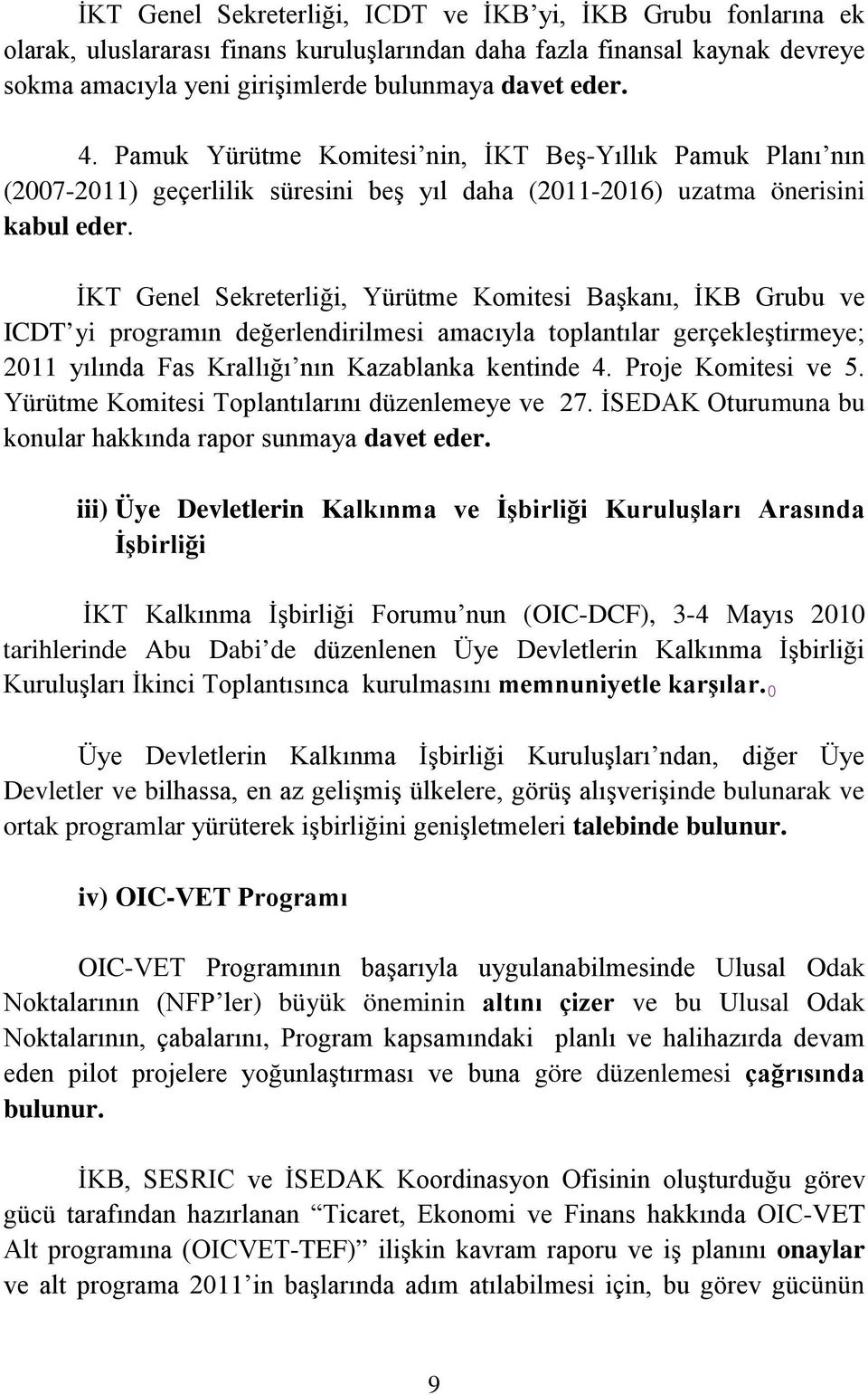 İKT Genel Sekreterliği, Yürütme Komitesi Başkanı, İKB Grubu ve ICDT yi programın değerlendirilmesi amacıyla toplantılar gerçekleştirmeye; 2011 yılında Fas Krallığı nın Kazablanka kentinde 4.