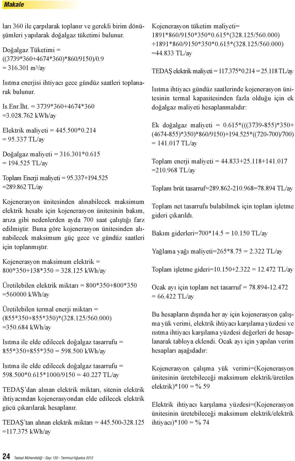 337 TL/ay Doğalgaz maliyeti = 316.301*0.615 = 194.525 TL/ay Toplam Enerji maliyeti = 95.337+194.525 =289.