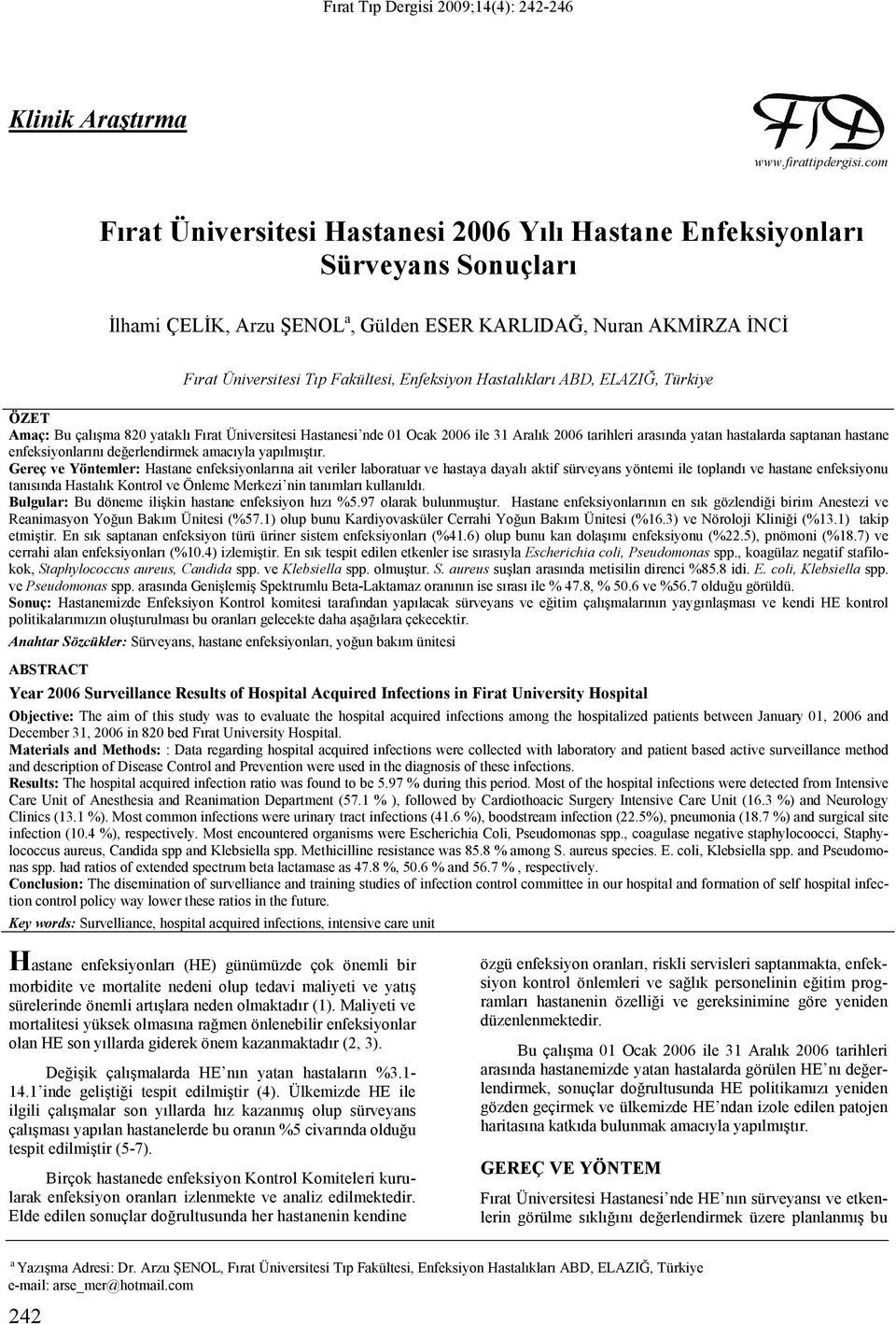 Hastalıkları ABD, ELAZIĞ, Türkiye ÖZET Amaç: Bu çalışma 820 yataklı Fırat Üniversitesi Hastanesi nde 01 Ocak 2006 ile 31 Aralık 2006 tarihleri arasında yatan hastalarda saptanan hastane