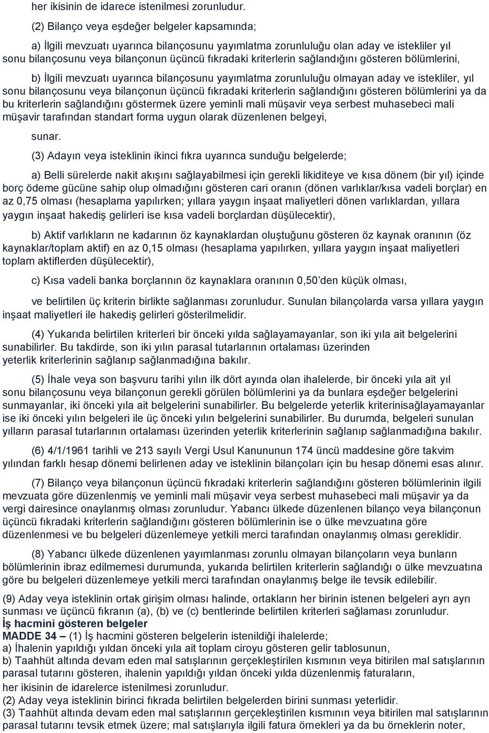 sağlandığını gösteren bölümlerini, b) İlgili mevzuatı uyarınca bilançosunu yayımlatma zorunluluğu olmayan aday ve istekliler, yıl sonu bilançosunu veya bilançonun üçüncü fıkradaki kriterlerin