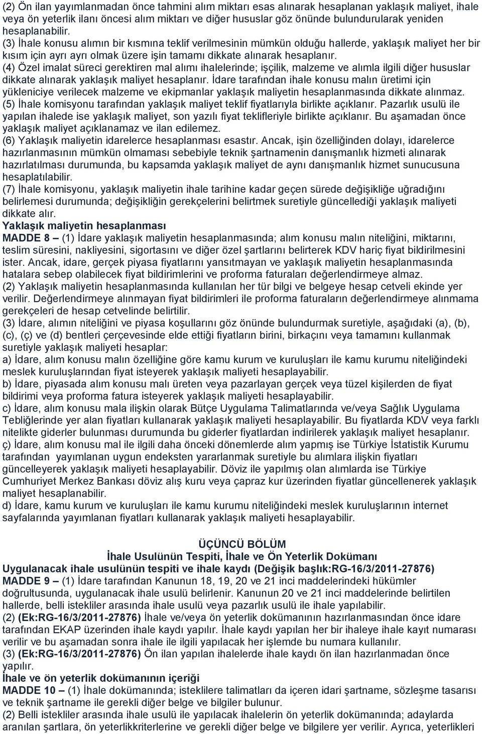 (4) Özel imalat süreci gerektiren mal alımı ihalelerinde; işçilik, malzeme ve alımla ilgili diğer hususlar dikkate alınarak yaklaşık maliyet hesaplanır.