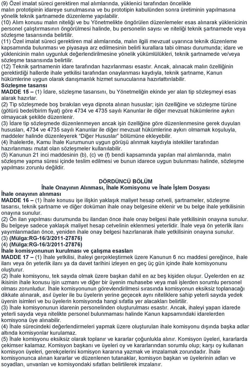 (10) Alım konusu malın niteliği ve bu Yönetmelikte öngörülen düzenlemeler esas alınarak yüklenicinin personel çalıştırmasının öngörülmesi halinde, bu personelin sayısı ve niteliği teknik şartnamede