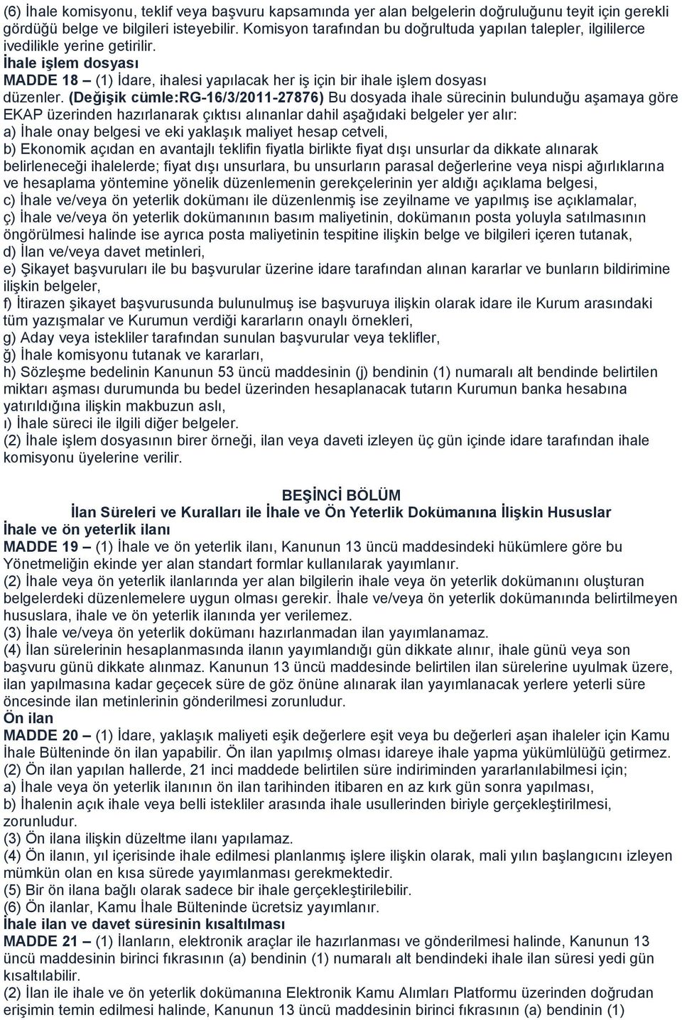 (Değişik cümle:rg-16/3/2011-27876) Bu dosyada ihale sürecinin bulunduğu aşamaya göre EKAP üzerinden hazırlanarak çıktısı alınanlar dahil aşağıdaki belgeler yer alır: a) İhale onay belgesi ve eki