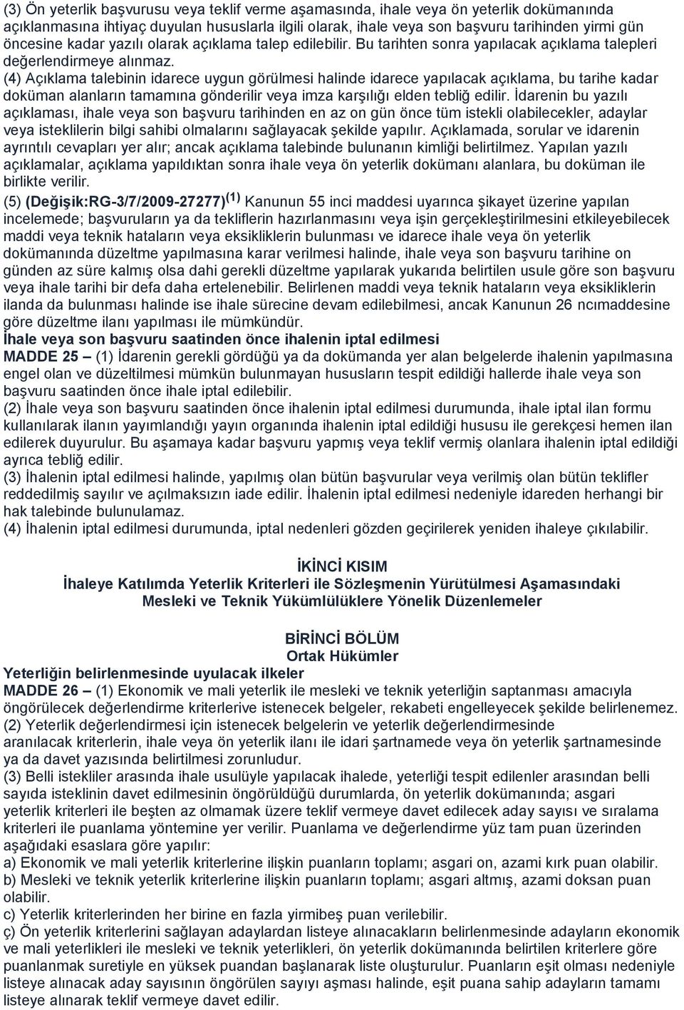 (4) Açıklama talebinin idarece uygun görülmesi halinde idarece yapılacak açıklama, bu tarihe kadar doküman alanların tamamına gönderilir veya imza karşılığı elden tebliğ edilir.