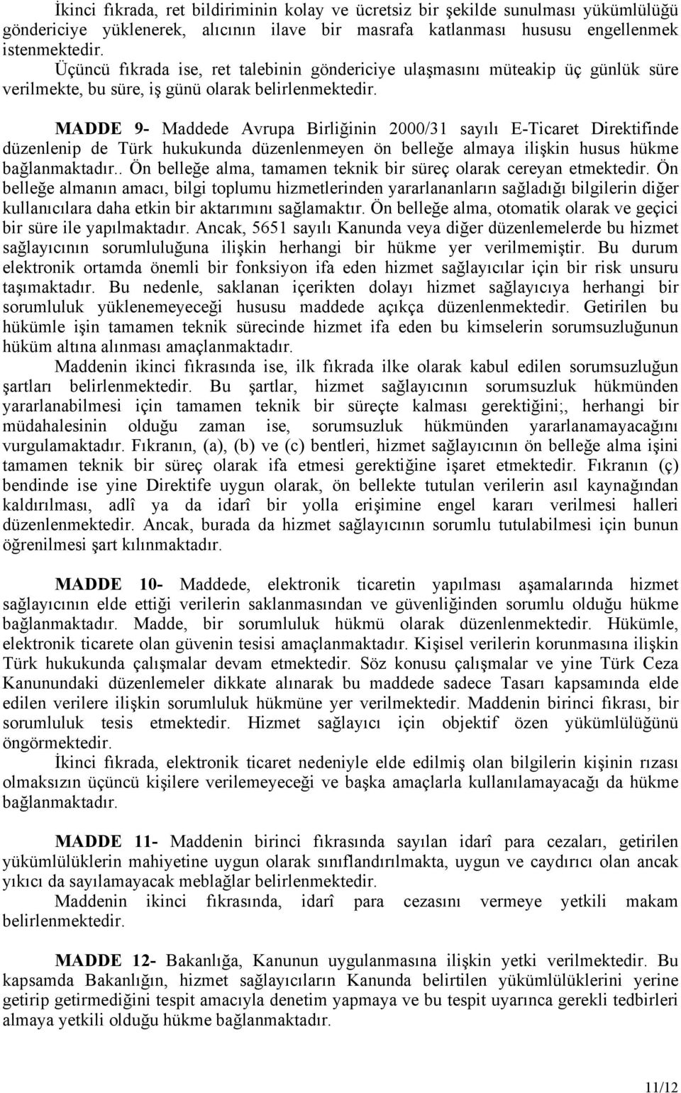 MADDE 9- Maddede Avrupa Birliğinin 2000/31 sayılı E-Ticaret Direktifinde düzenlenip de Türk hukukunda düzenlenmeyen ön belleğe almaya ilişkin husus hükme bağlanmaktadır.