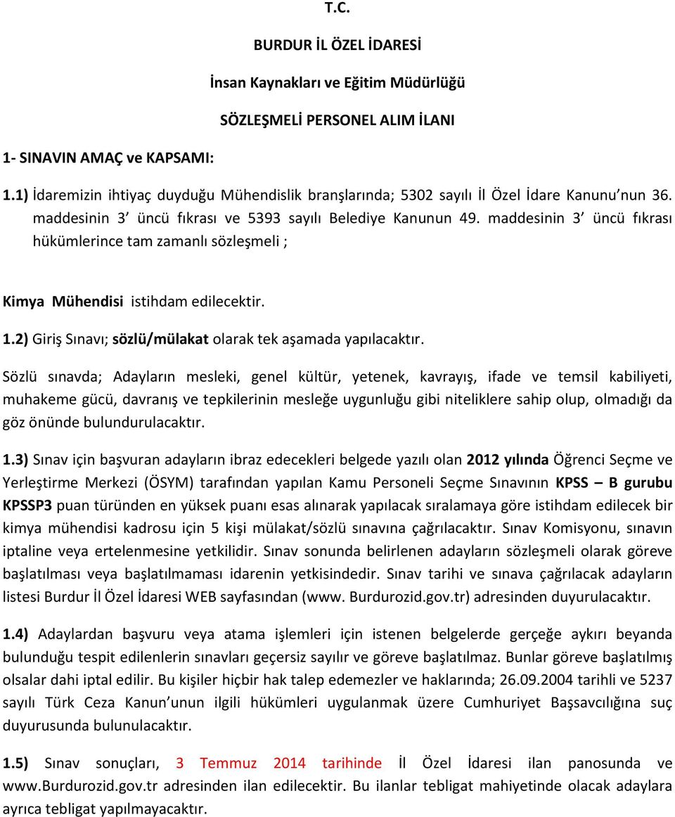 maddesinin 3 üncü fıkrası hükümlerince tam zamanlı sözleşmeli ; Kimya Mühendisi istihdam edilecektir. 1.2) Giriş Sınavı; sözlü/mülakat olarak tek aşamada yapılacaktır.