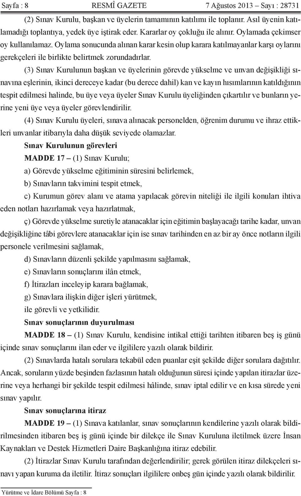 (3) Sınav Kurulunun başkan ve üyelerinin görevde yükselme ve unvan değişikliği sınavına eşlerinin, ikinci dereceye kadar (bu derece dahil) kan ve kayın hısımlarının katıldığının tespit edilmesi