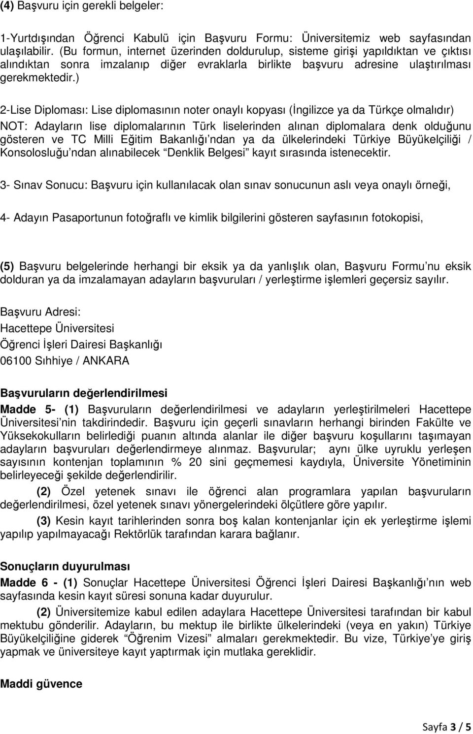 ) 2-Lise Diploması: Lise diplomasının noter onaylı kopyası (İngilizce ya da Türkçe olmalıdır) NOT: Adayların lise diplomalarının Türk liselerinden alınan diplomalara denk olduğunu gösteren ve TC