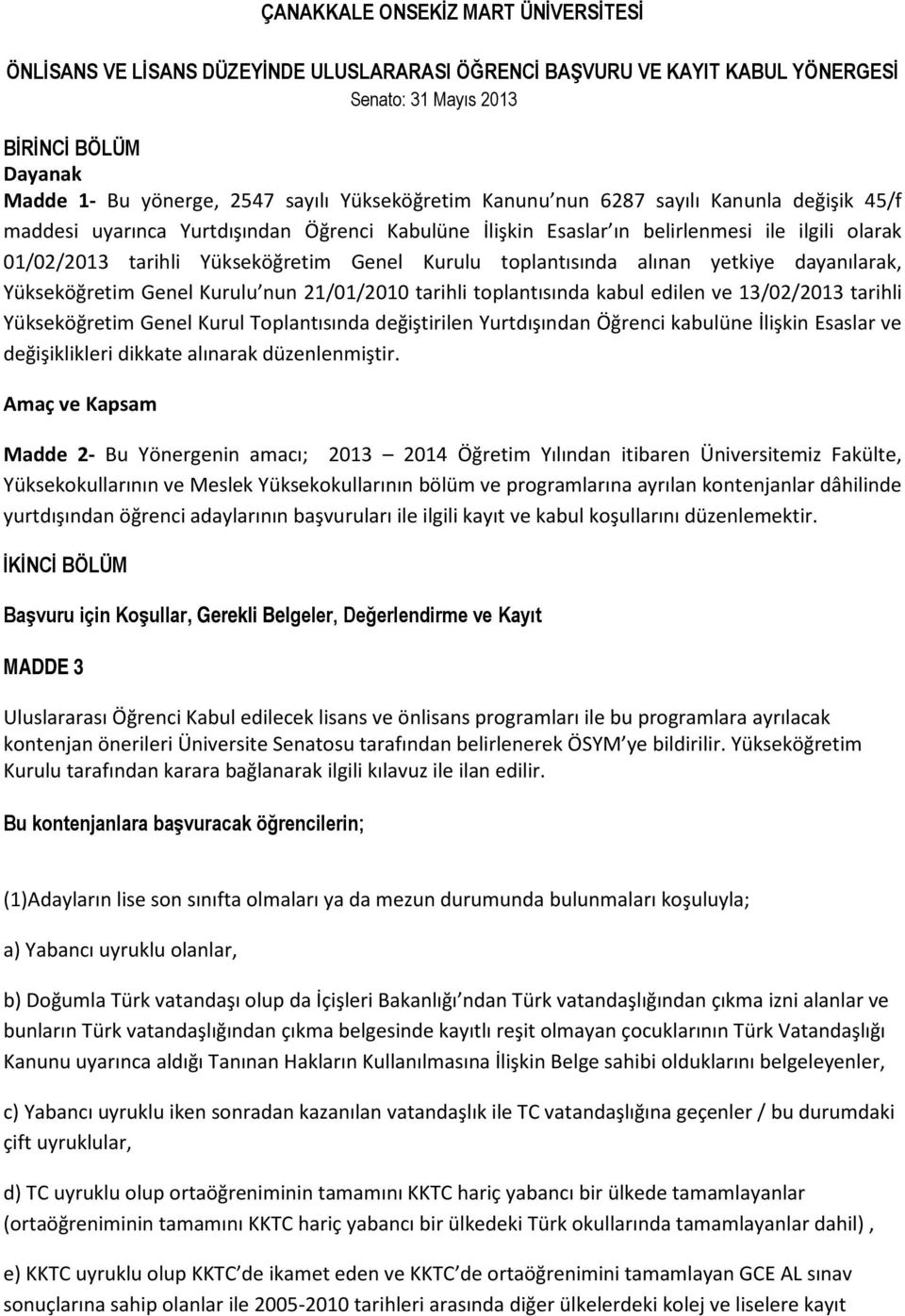 Kurulu toplantısında alınan yetkiye dayanılarak, Yükseköğretim Genel Kurulu nun 21/01/2010 tarihli toplantısında kabul edilen ve 13/02/2013 tarihli Yükseköğretim Genel Kurul Toplantısında