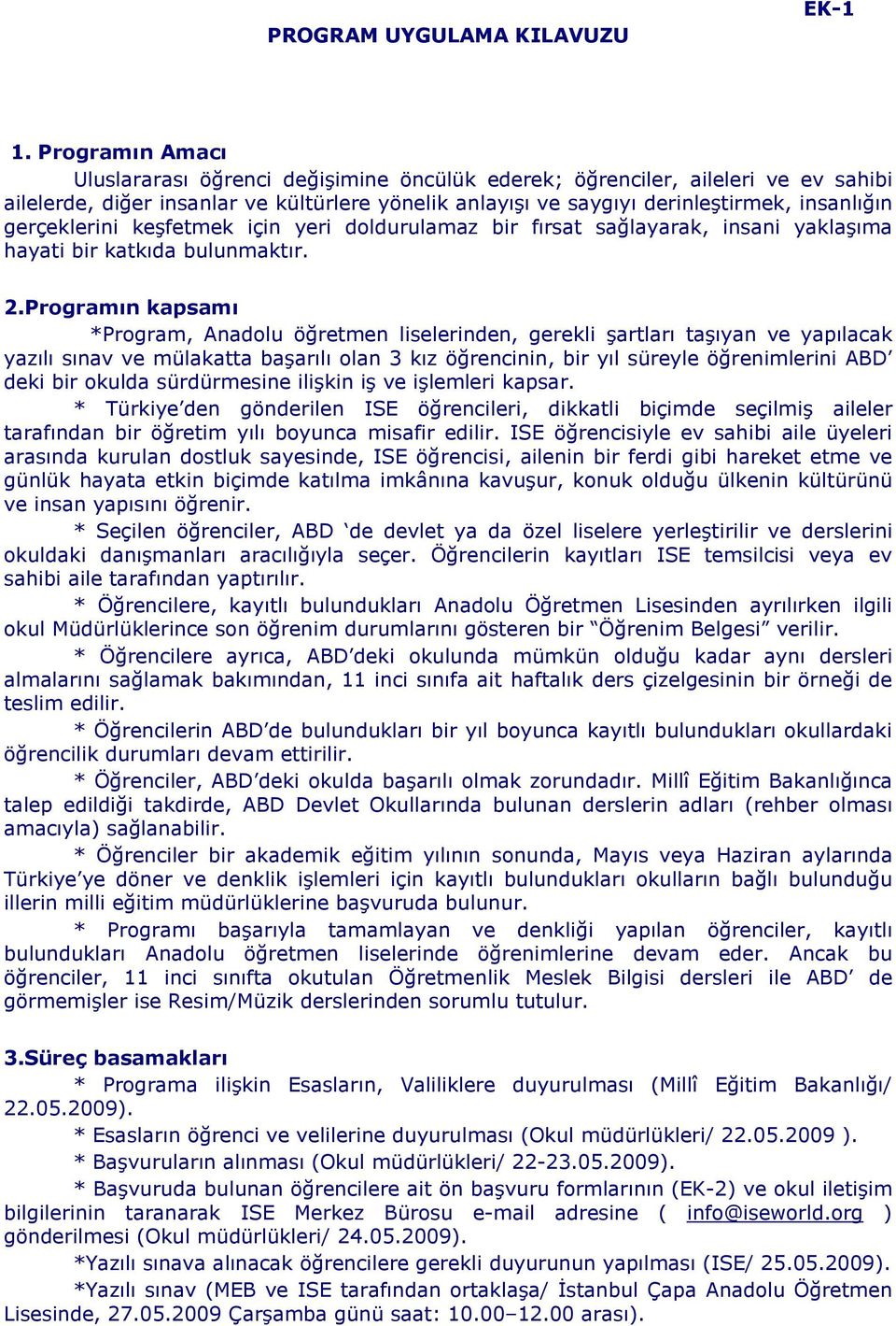 gerçeklerini keşfetmek için yeri doldurulamaz bir fırsat sağlayarak, insani yaklaşıma hayati bir katkıda bulunmaktır. 2.