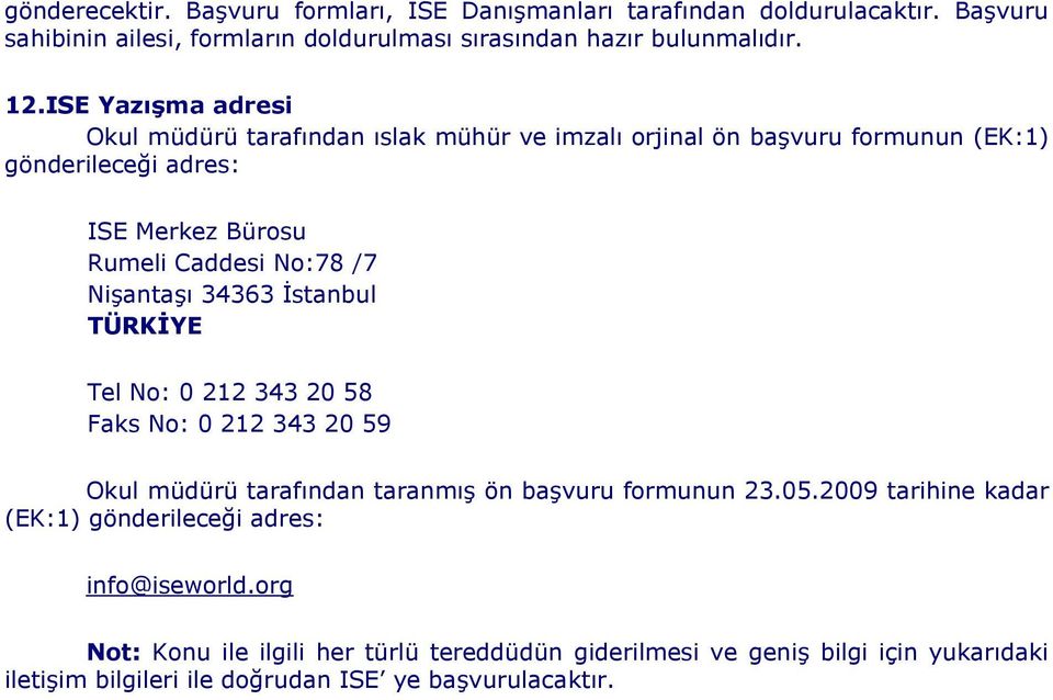 Nişantaşı 34363 İstanbul TÜRKİYE Tel No: 0 212 343 20 58 Faks No: 0 212 343 20 59 Okul müdürü tarafından taranmış ön başvuru formunun 23.05.