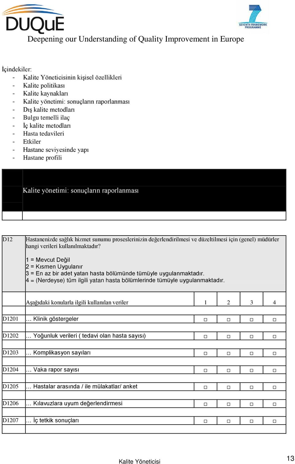 4 = (Nerdeyse) tüm ilgili yatan hasta bölümlerinde tümüyle uygulanmaktadır.