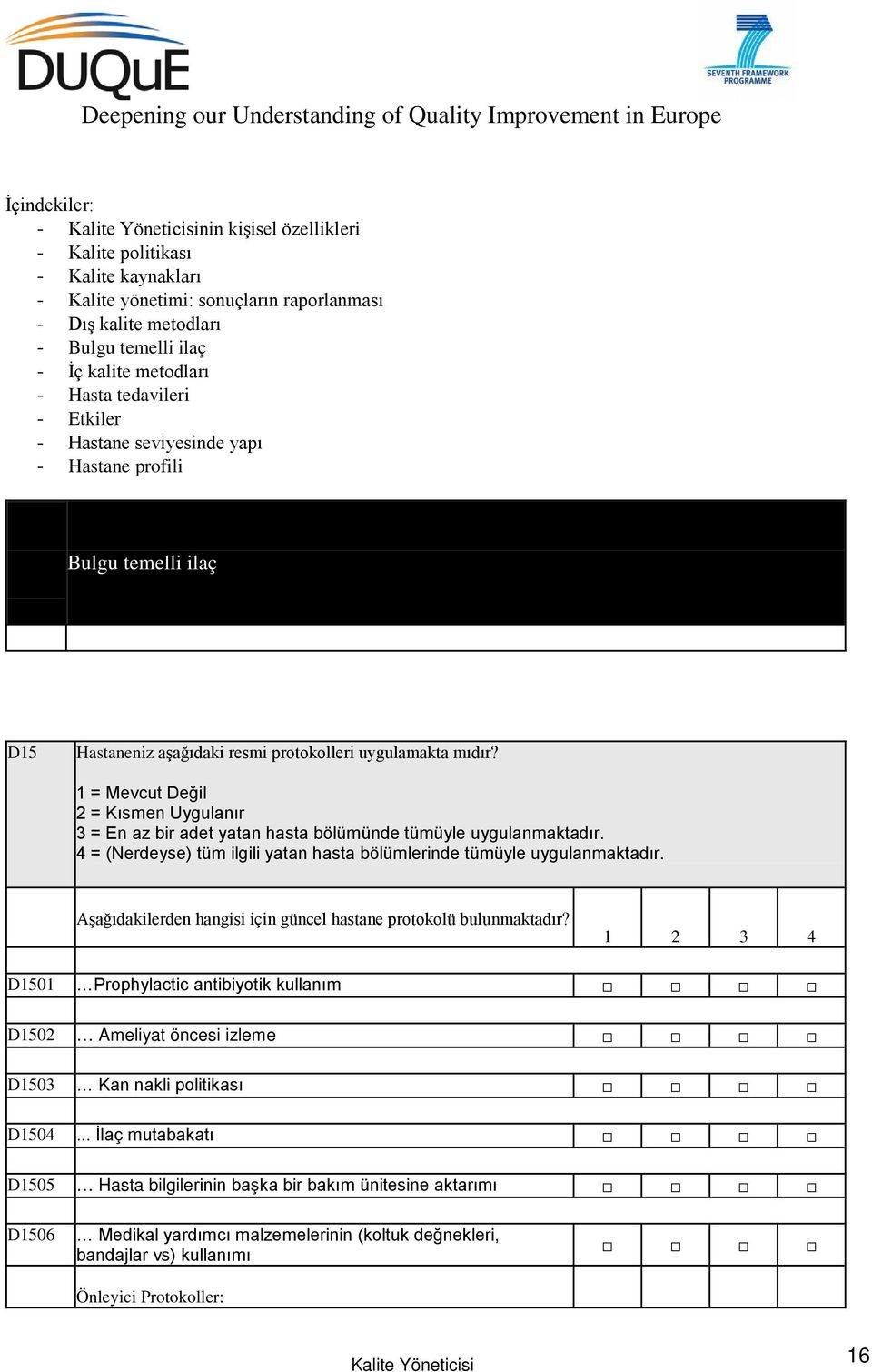 4 = (Nerdeyse) tüm ilgili yatan hasta bölümlerinde tümüyle uygulanmaktadır. Aşağıdakilerden hangisi için güncel hastane protokolü bulunmaktadır?