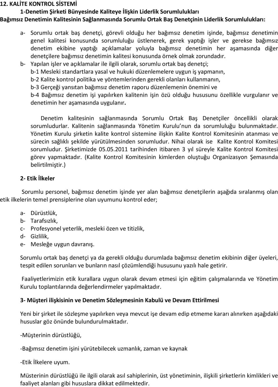 yaptığı açıklamalar yoluyla bağımsız denetimin her aşamasında diğer denetçilere bağımsız denetimin kalitesi konusunda örnek olmak zorundadır.