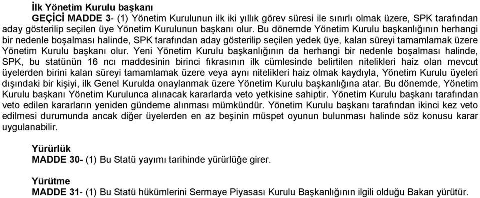 Yeni Yönetim Kurulu başkanlığının da herhangi bir nedenle boşalması halinde, SPK, bu statünün 16 ncı maddesinin birinci fıkrasının ilk cümlesinde belirtilen nitelikleri haiz olan mevcut üyelerden