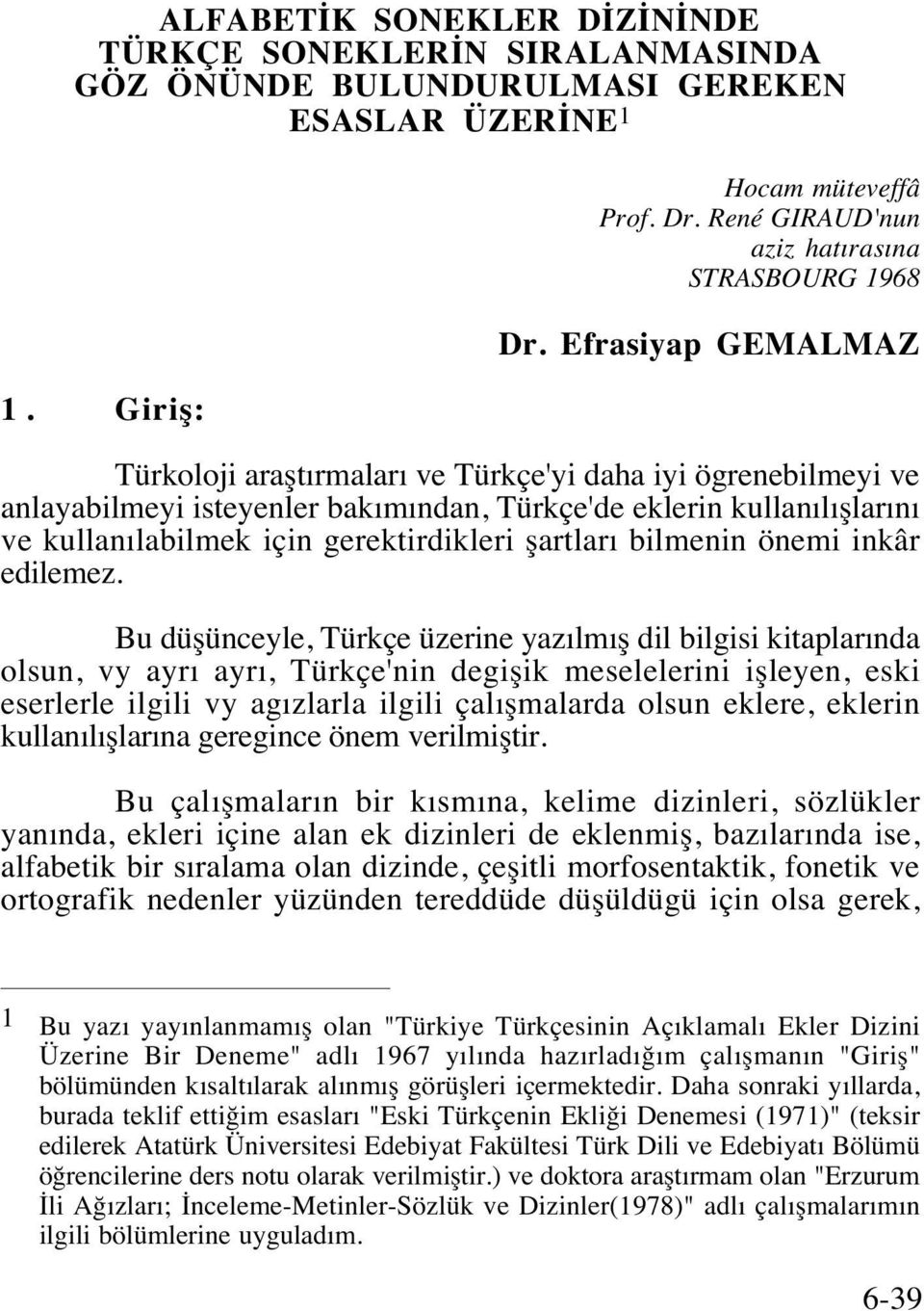 Efrasiyap GEMALMAZ Türkoloji araştırmaları ve Türkçe'yi daha iyi ögrenebilmeyi ve anlayabilmeyi isteyenler bakımından, Türkçe'de eklerin kullanılışlarını ve kullanılabilmek için gerektirdikleri