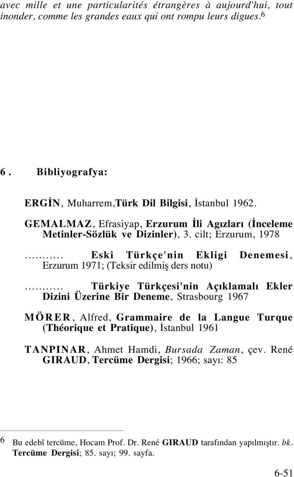 .. Eski Türkçe'nin Ekligi Denemesi, Erzurum 1971; (Teksir edilmiş ders notu).