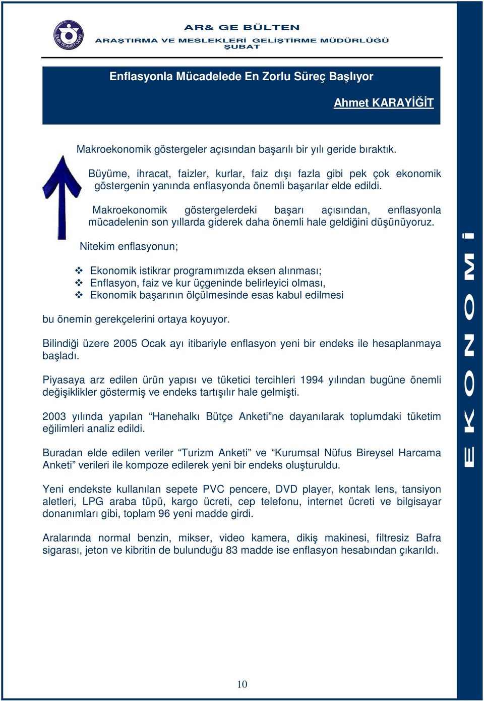 Makroekonomik göstergelerdeki başarı açısından, enflasyonla mücadelenin son yıllarda giderek daha önemli hale geldiğini düşünüyoruz.