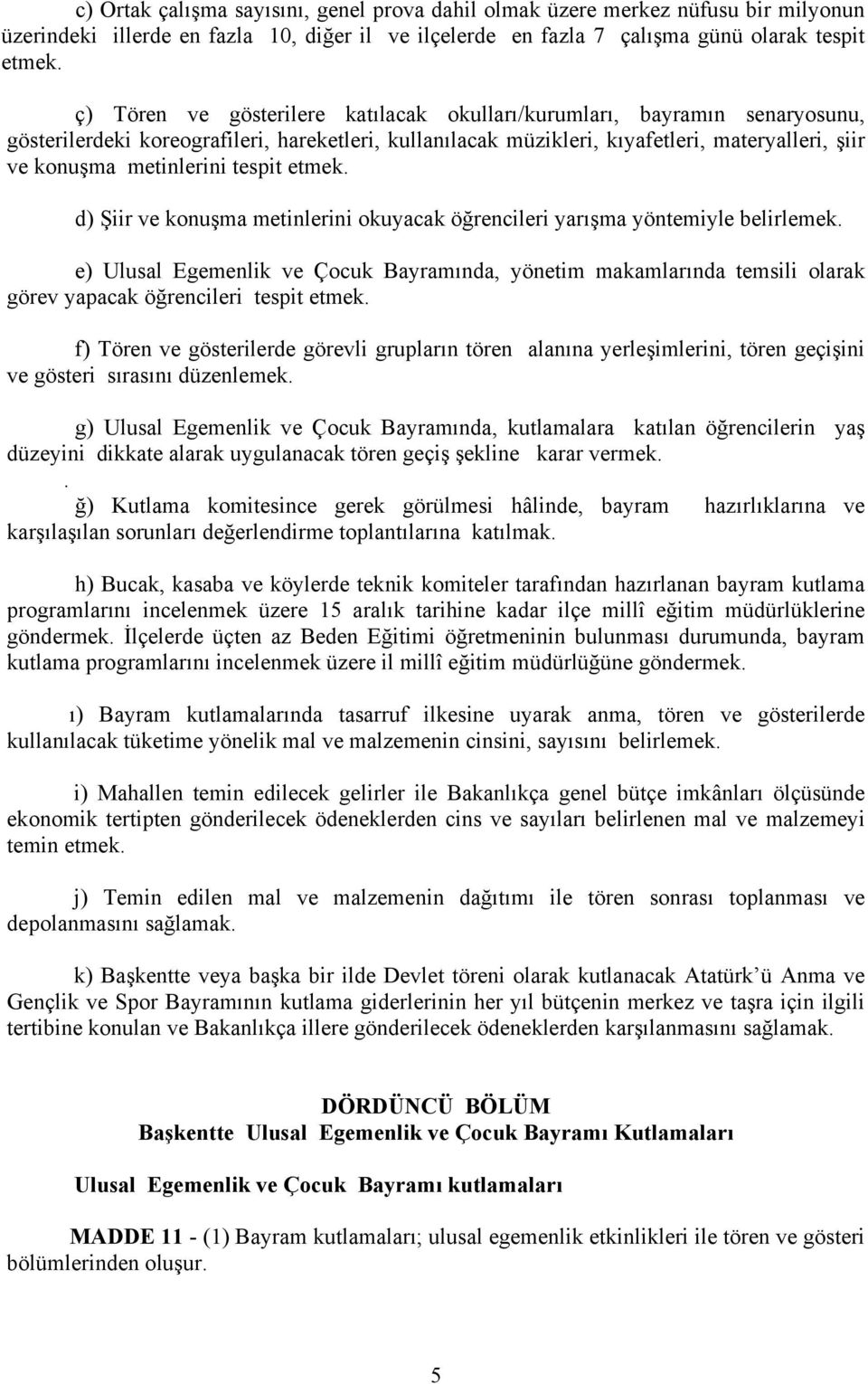 tespit etmek. d) Şiir ve konuşma metinlerini okuyacak öğrencileri yarışma yöntemiyle belirlemek.