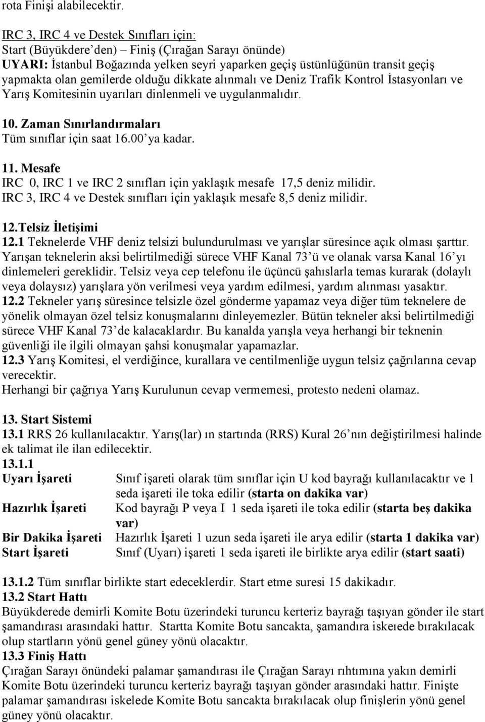 olduğu dikkate alınmalı ve Deniz Trafik Kontrol İstasyonları ve Yarış Komitesinin uyarıları dinlenmeli ve uygulanmalıdır. 10. Zaman Sınırlandırmaları Tüm sınıflar için saat 16.00 ya kadar. 11.