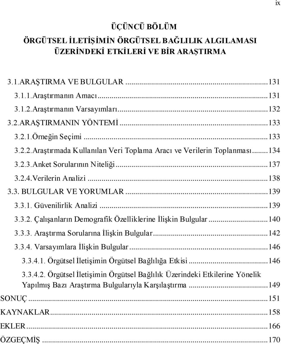 .. 138 3.3. BULGULAR VE YORUMLAR... 139 3.3.1. Güvenilirlik Analizi... 139 3.3.2. Çalışanların Demografik Özelliklerine İlişkin Bulgular... 140 3.3.3. Araştırma Sorularına İlişkin Bulgular... 142 3.3.4. Varsayımlara İlişkin Bulgular.